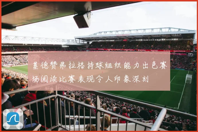 基德赞弗拉格持球组织能力出色赛场阅读比赛表现令人印象深刻