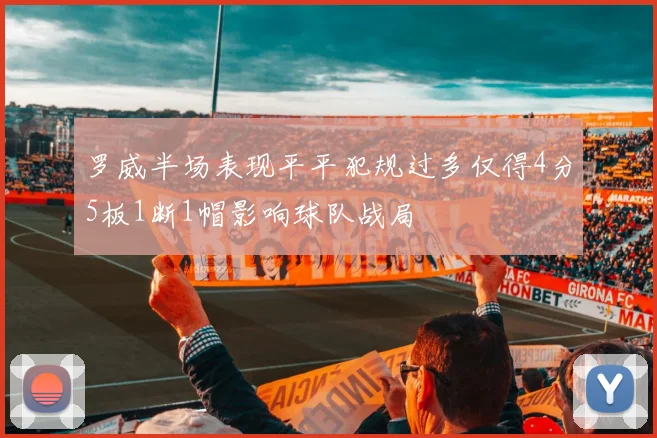 罗威半场表现平平犯规过多仅得4分5板1断1帽影响球队战局