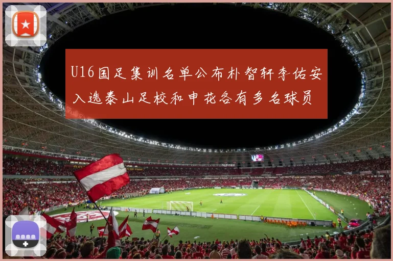U16国足集训名单公布朴智轩李佑安入选泰山足校和申花各有多名球员参与